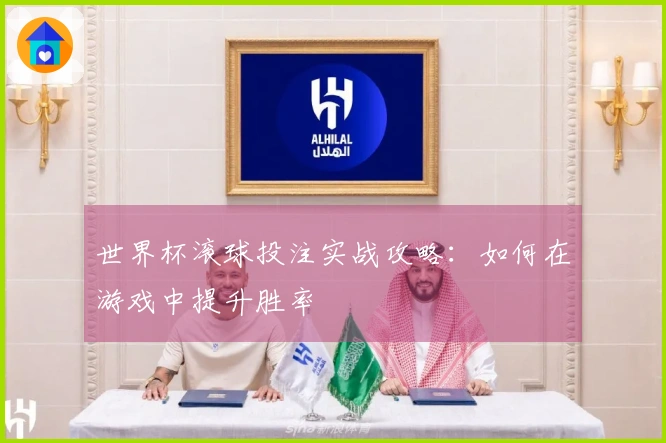 世界杯滚球投注实战攻略：如何在游戏中提升胜率